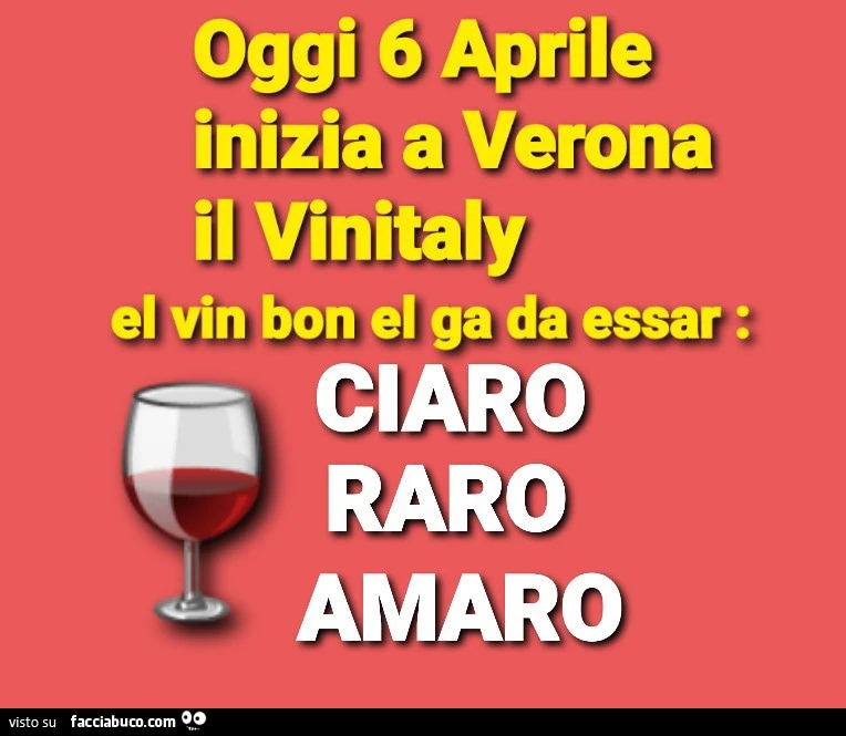Oggi 6 aprile inizia a verona il vinitaly el vin bon el ga da essar: ciaro raro amaro