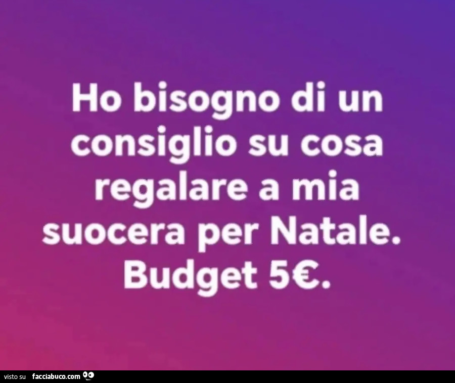 Ho bisogno di un consiglio su cosa regalare a mia suocera per natale budget 5 euro