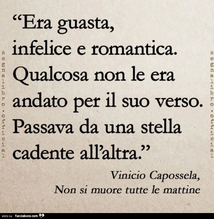 Era guasta, infelice e romantica. Qualcosa non le era andato per il suo verso. Passava da una stella cadente all'altra. Vinicio Capossela