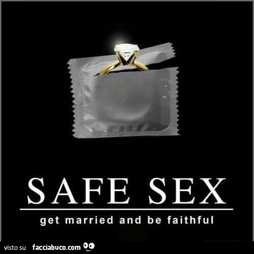 Safe sex get married and be faithful