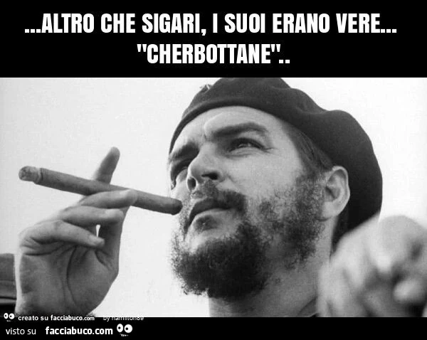 Altro che sigari, i suoi erano vere&hellip; "cherbottane"