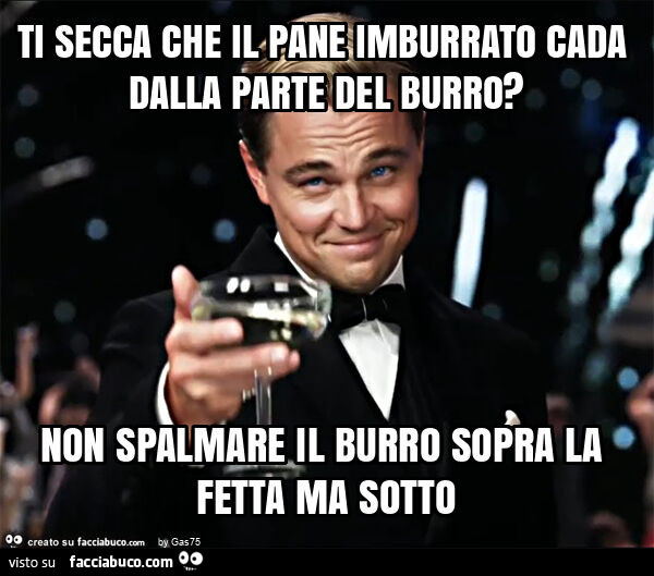 Ti secca che il pane imburrato cada dalla parte del burro? Non spalmare il burro sopra la fetta ma sotto