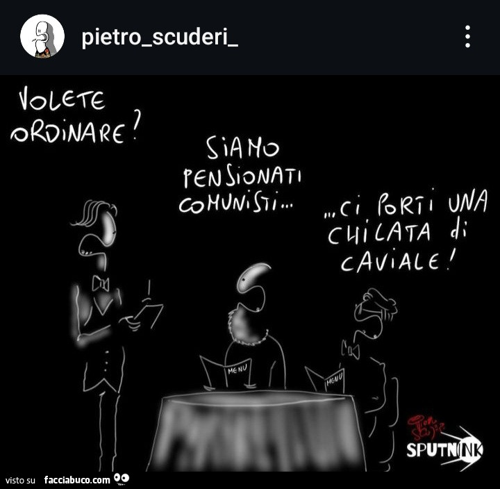 Volete ordinare? Siamo pensionati comunisti. Ci porti una chilata di caviale