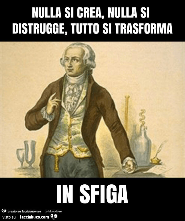 Nulla si crea, nulla si distrugge, tutto si trasforma in sfiga