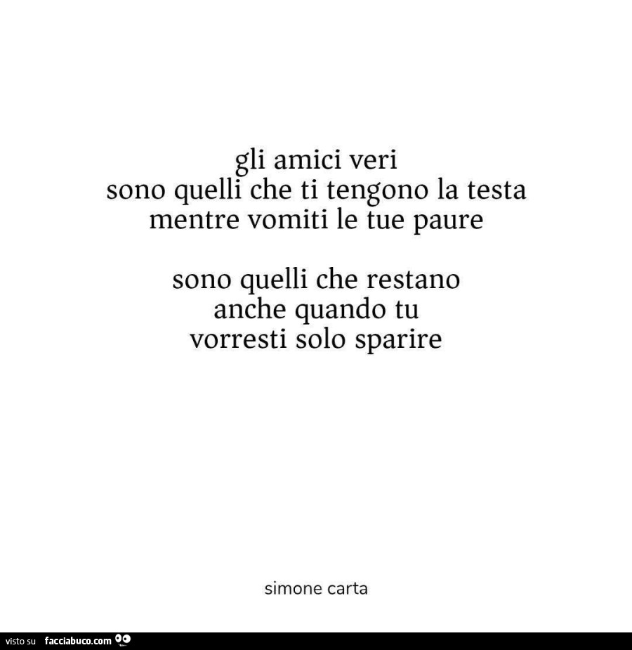 Gli amici veri sono quelli che ti tengono la testa mentre vomiti le tue paure. Sono quelli che restano anche quando tu vorresti solo sparire