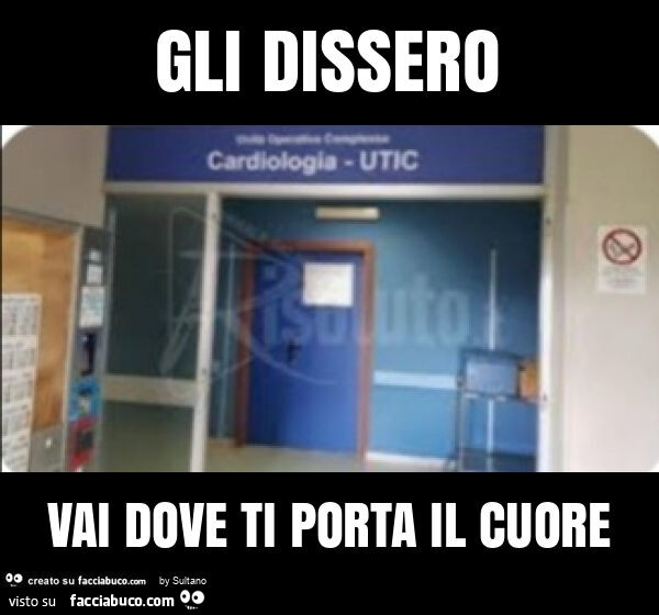 Gli dissero vai dove ti porta il cuore