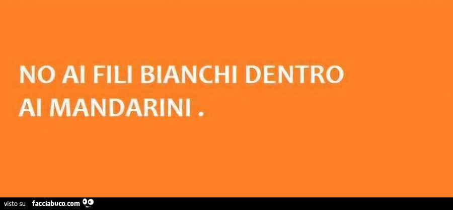 No ai fili bianchi dentro ai mandarini