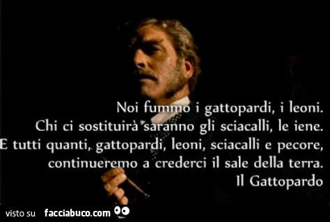Noi fummo i gattopardi, i leoni. Chi ci sostituirร saranno gli sciacalli, le iene