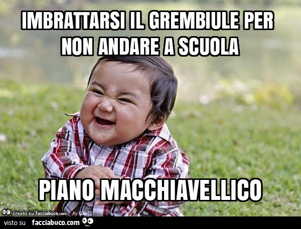 Imbrattarsi il grembiule per non andare a scuola piano macchiavellico