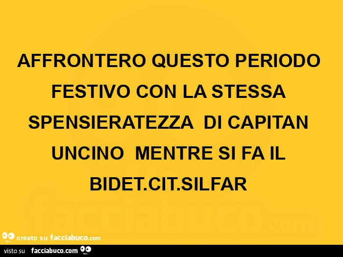 Affrontero questo periodo festivo con la stessa spensieratezza di capitan uncino mentre si fa bidet