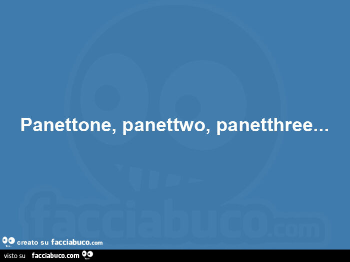 Panettone, panettwo, panetthree