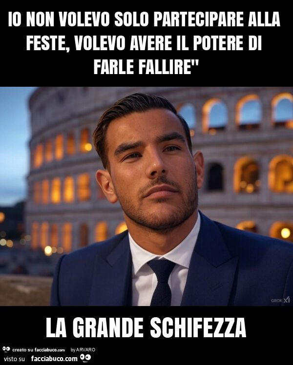 Io non volevo solo partecipare alla feste, volevo avere il potere di farle fallire" la grande schifezza
