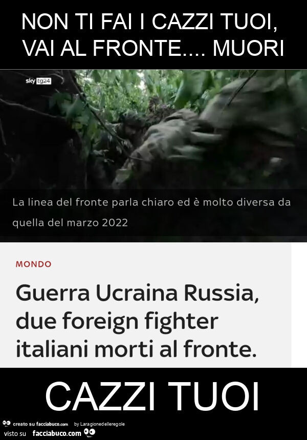 Non ti fai i cazzi tuoi, vai al fronte… muori cazzi tuoi