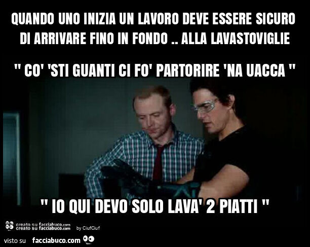 Quando uno inizia un lavoro deve essere sicuro di arrivare fino in fondo. Alla lavastoviglie