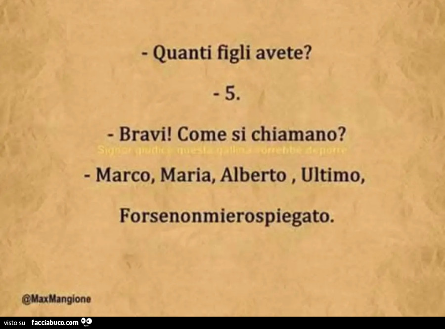 Quanti figli avete 5 bravi e come si chiamano marco Maria Alberto ultimo forse non mi ero spiegato