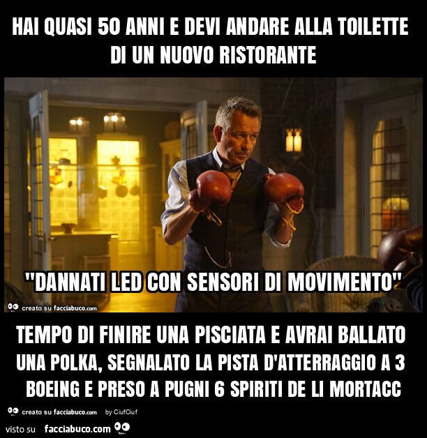 Hai quasi 50 anni e devi andare alla toilette di un nuovo ristorante tempo di finire una pisciata e avrai ballato una polka, segnalato la pista d'atterraggio a 3 boeing e preso a pugni 6 spiriti de li mortacc