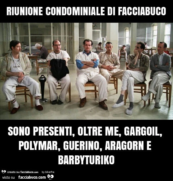 Riunione condominiale di facciabuco sono presenti, oltre me, gargoil, polymar, guerino, aragorn e barbyturiko