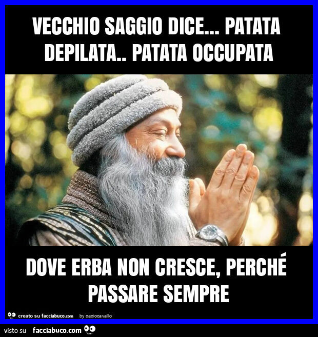 Vecchio saggio dice… patata depilata. Patata occupata dove erba non cresce, perché passare sempre