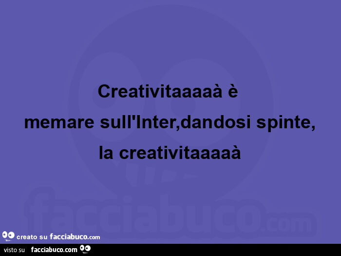 Creativitaaaaà è memare sull'inter, dandosi spinte, la creativitaaaaà