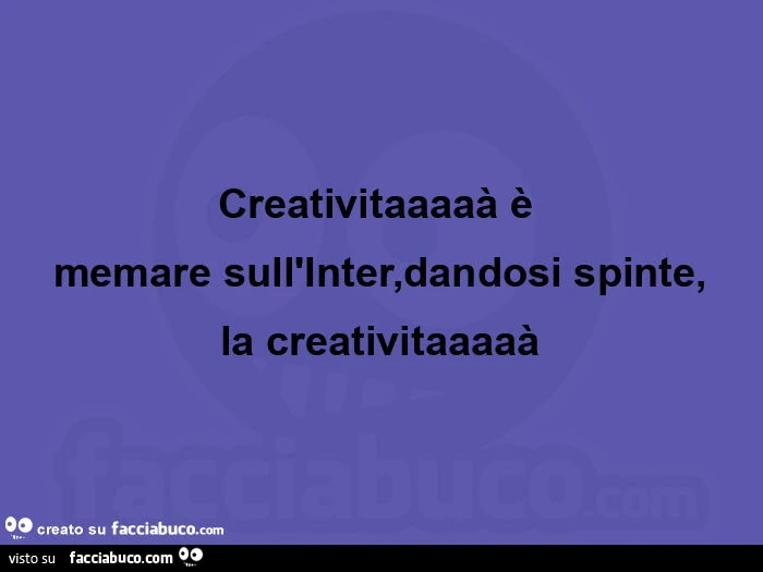 Creativitaaaaà è memare sull'inter, dandosi spinte, la creativitaaaaà