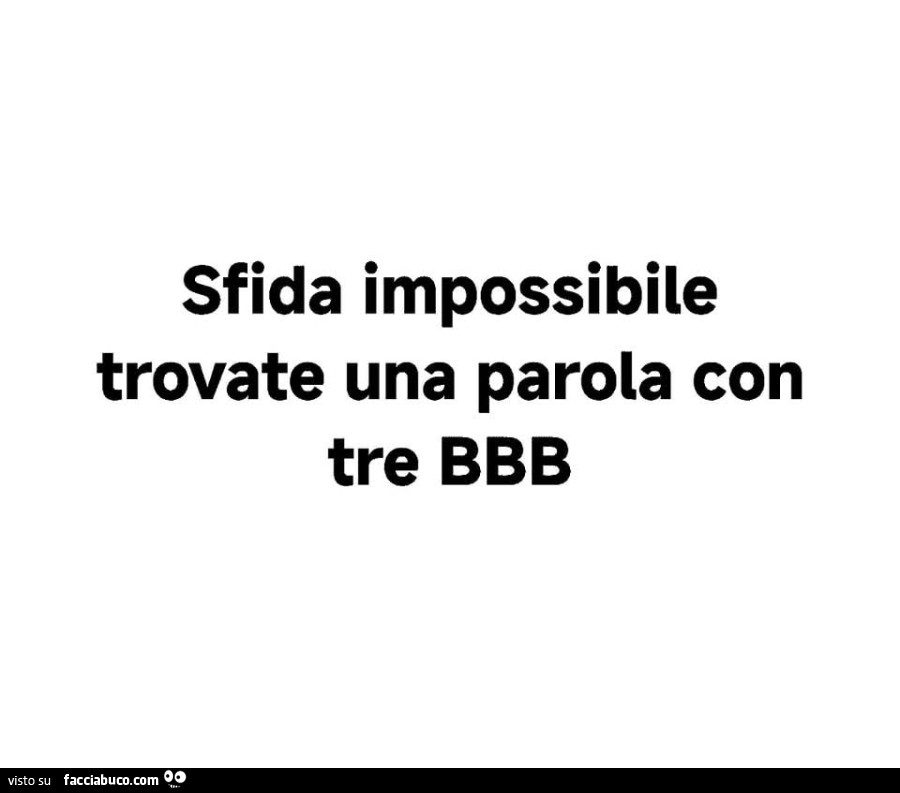 Sfida impossibile trovate una parola con tre bbb