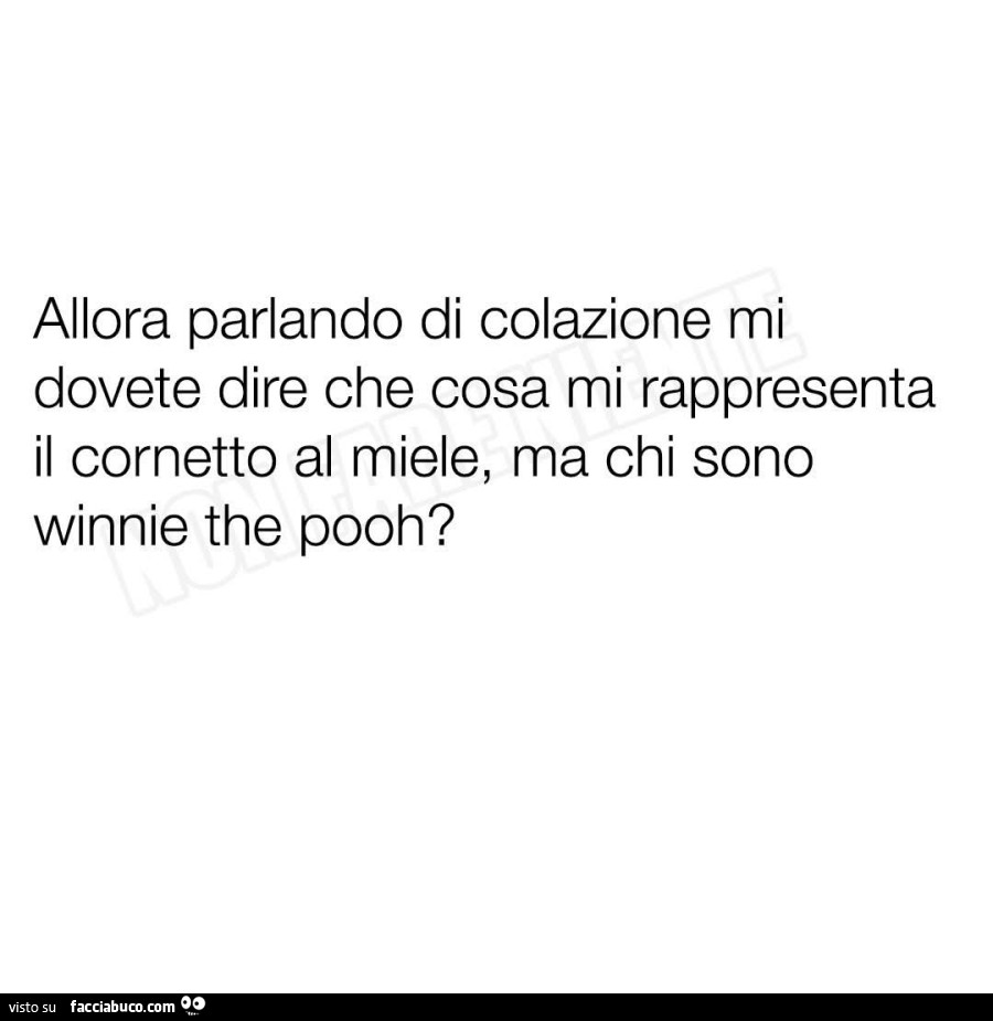 Allora parlando di colazione mi dovete dire che cosa mi rappresenta il cornetto al miele, ma chi sono winnie the pooh?