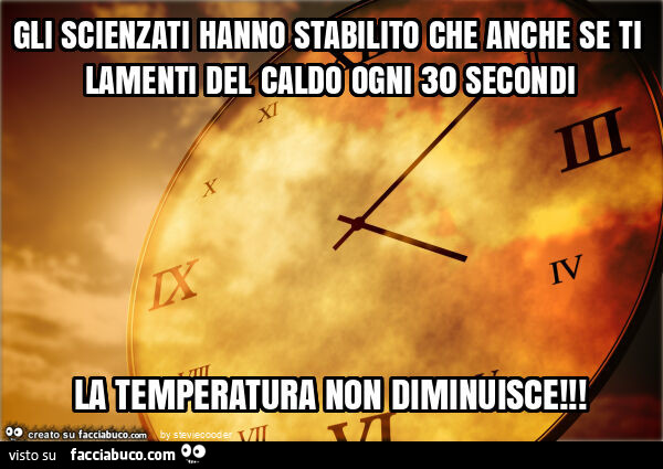 Gli scienzati hanno stabilito che anche se ti lamenti del caldo ogni 30 secondi la temperatura non diminuisce