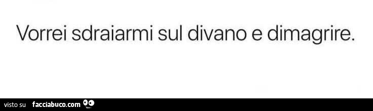 Vorrei sdraiarmi sul divano e dimagrire
