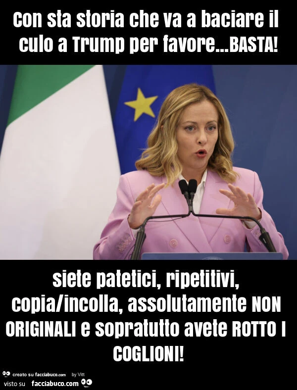 Con sta storia che va a baciare il culo a trump per favore&hellip; basta! Siete patetici, ripetitivi, copia/incolla, assolutamente non originali e sopratutto avete rotto i coglioni