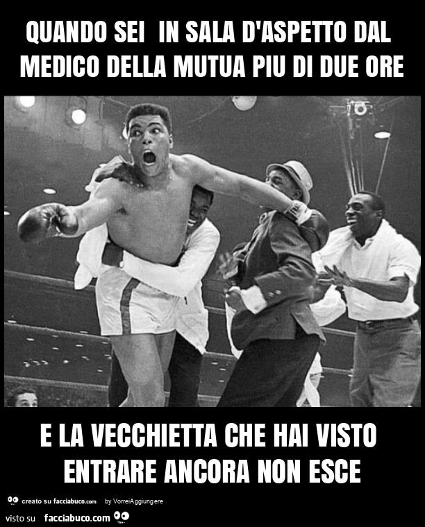 Quando sei in sala d'aspetto dal medico della mutua piu di due ore e la vecchietta che hai visto entrare ancora non esce