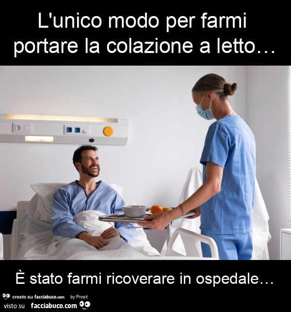 L'unico modo per farmi portare la colazione a letto… è stato farmi ricoverare in ospedale…