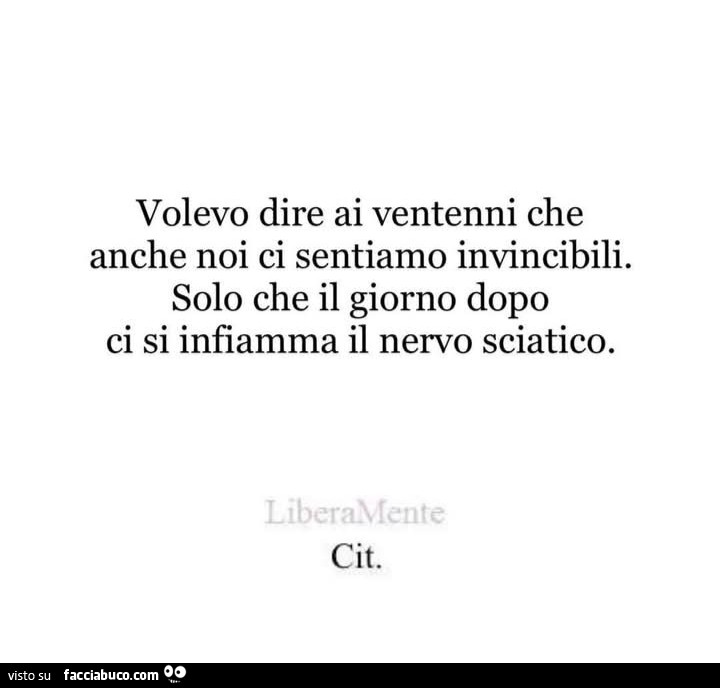 Volevo dire ai ventenni che anche noi ci sentiamo invincibili. Solo che il giorno dopo ci si infiamma il nervo sciatico