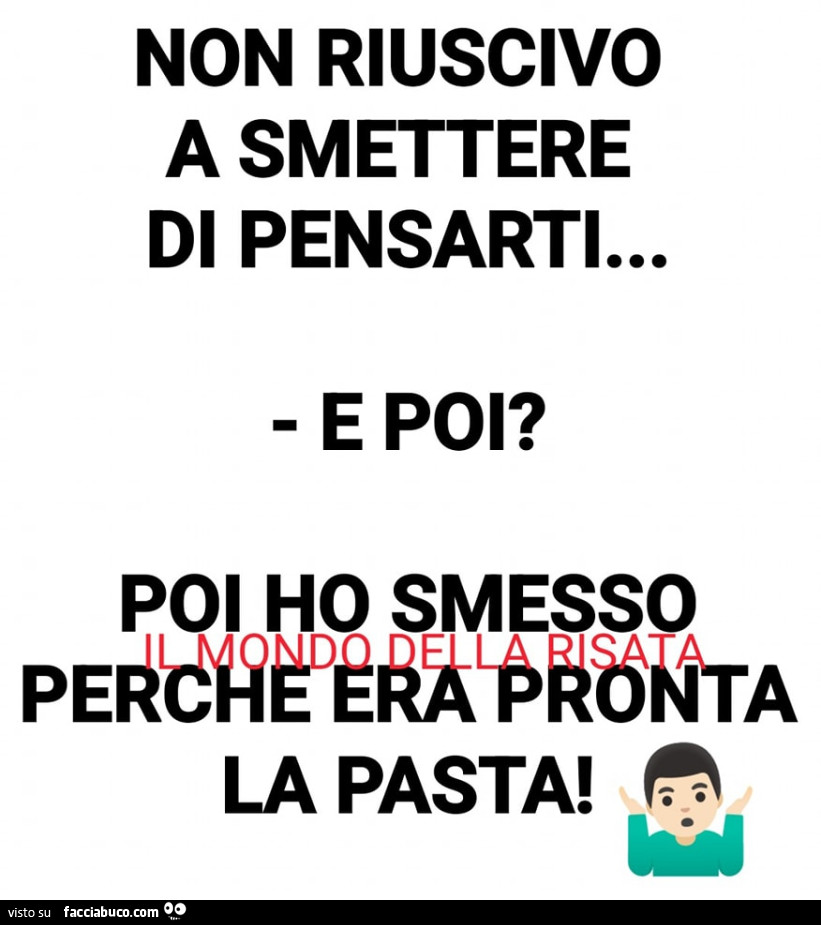 Non riuscivo a smettere di pensarti… e poi? Poi ho smesso perchè era pronta la pasta
