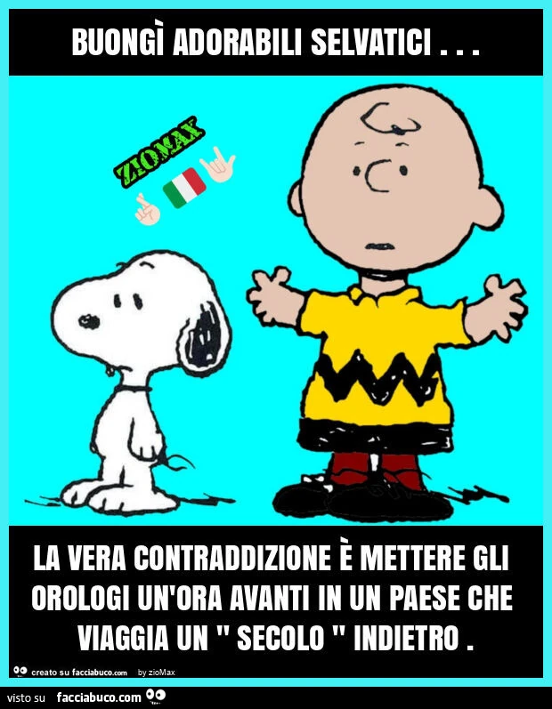 Buongì adorabili selvatici… la vera contraddizione è mettere gli orologi un'ora avanti in un paese che viaggia un " secolo " indietro