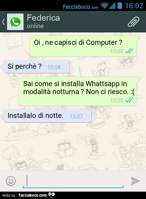 Oi, ne capisci di Computer? Si perchè? Sai come si installa Whattsapp in modalità notturna? Non ci riesco. : (. Installalo di notte