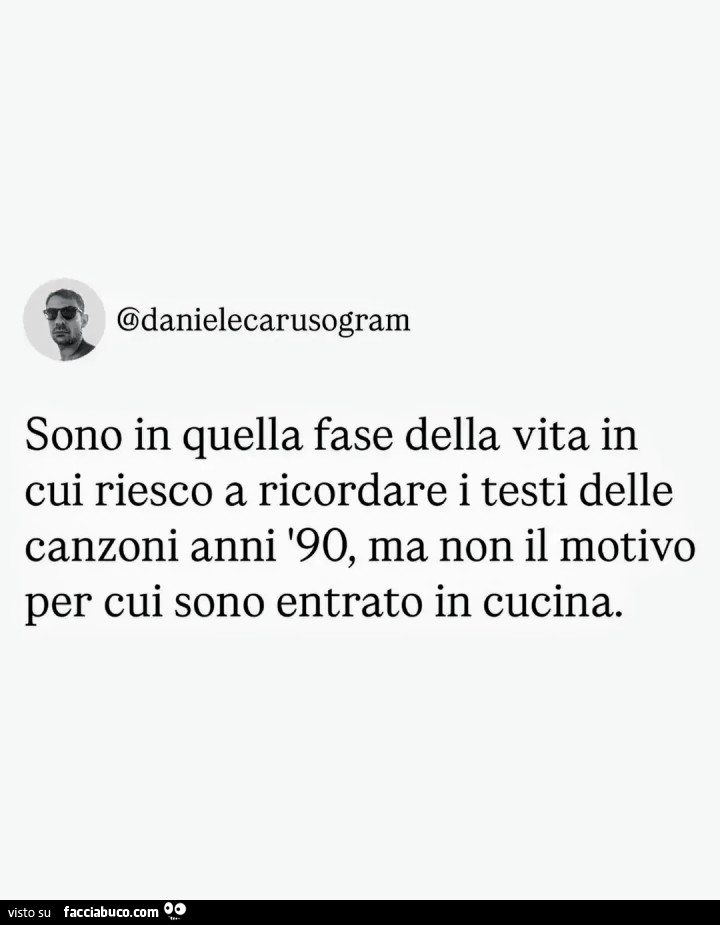 Sono in quella fase della vita in cui riesco a ricordare i testi delle canzoni anni '90, ma non il motivo per cui sono entrato in cucina