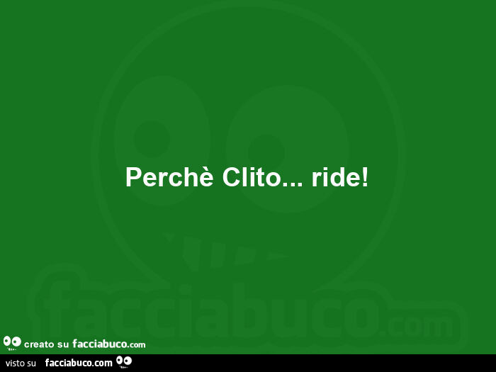 Perchè clito… ride