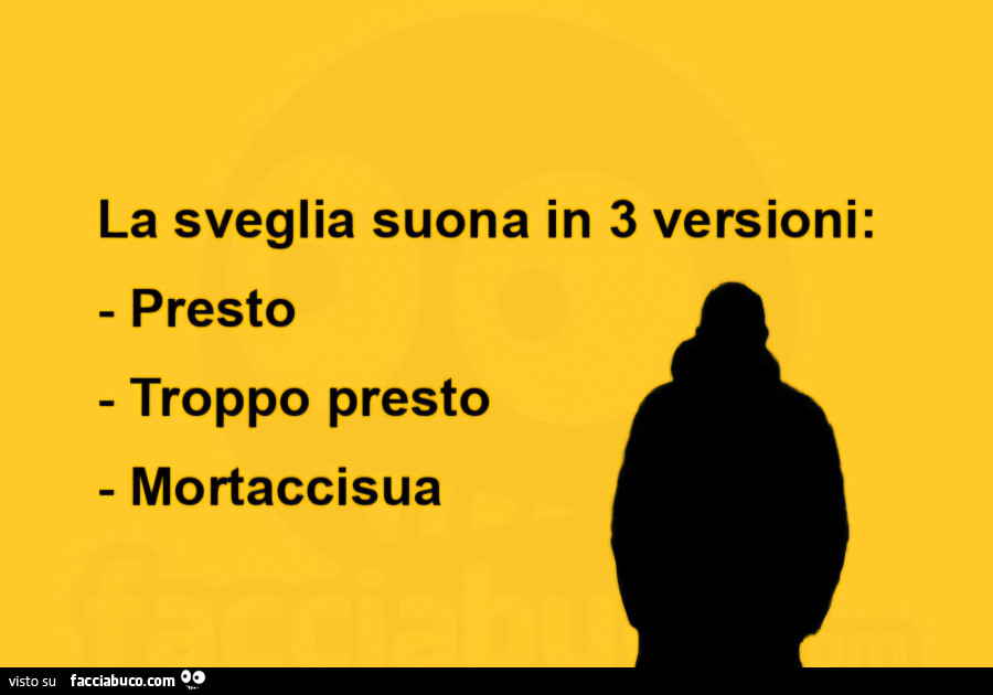 La sveglia suona in 3 versioni: presto. Troppo presto. Mortaccisua