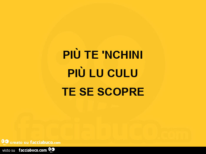 Più te nchini più lu culu te se scopre