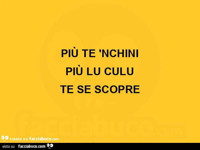Più te nchini più lu culu te se scopre