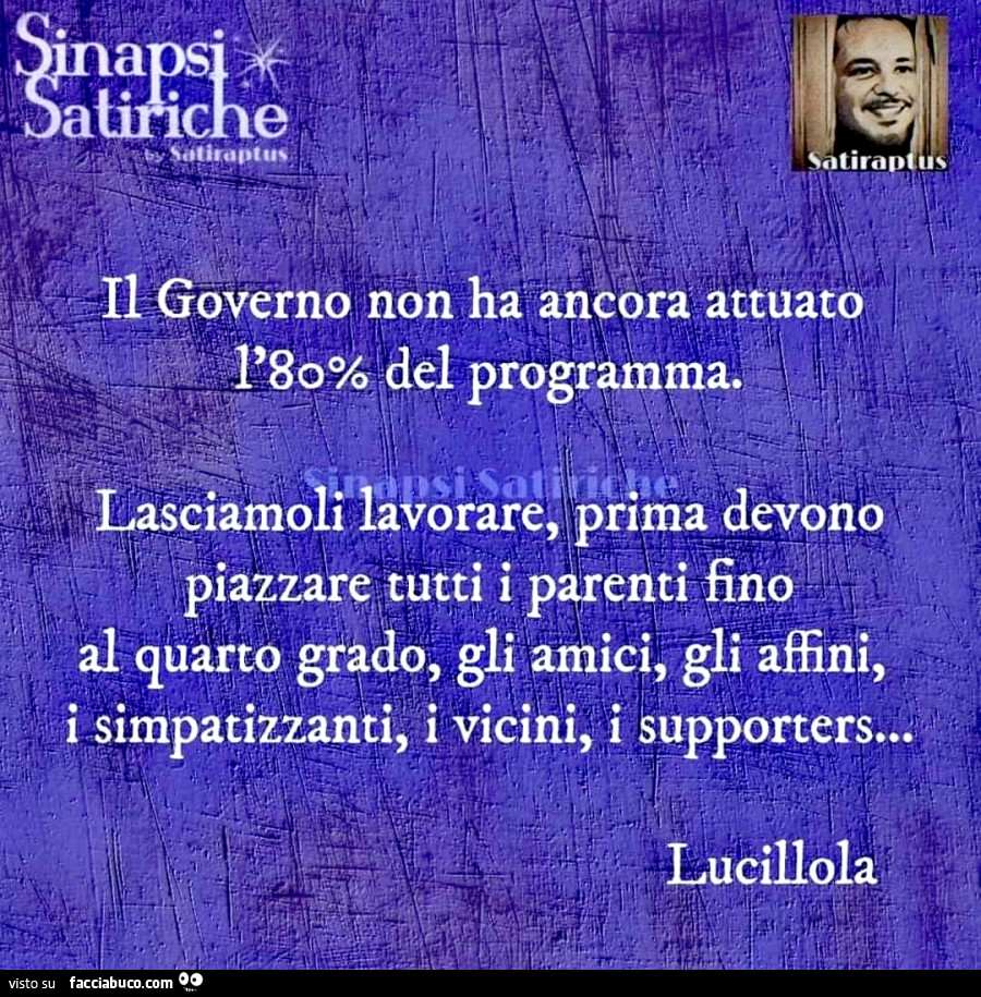 Il governo non ha ancora attuato l'80% del programma. Lasciamoli lavorare, prima devono piazzare tutti i parenti fino al quarto grado