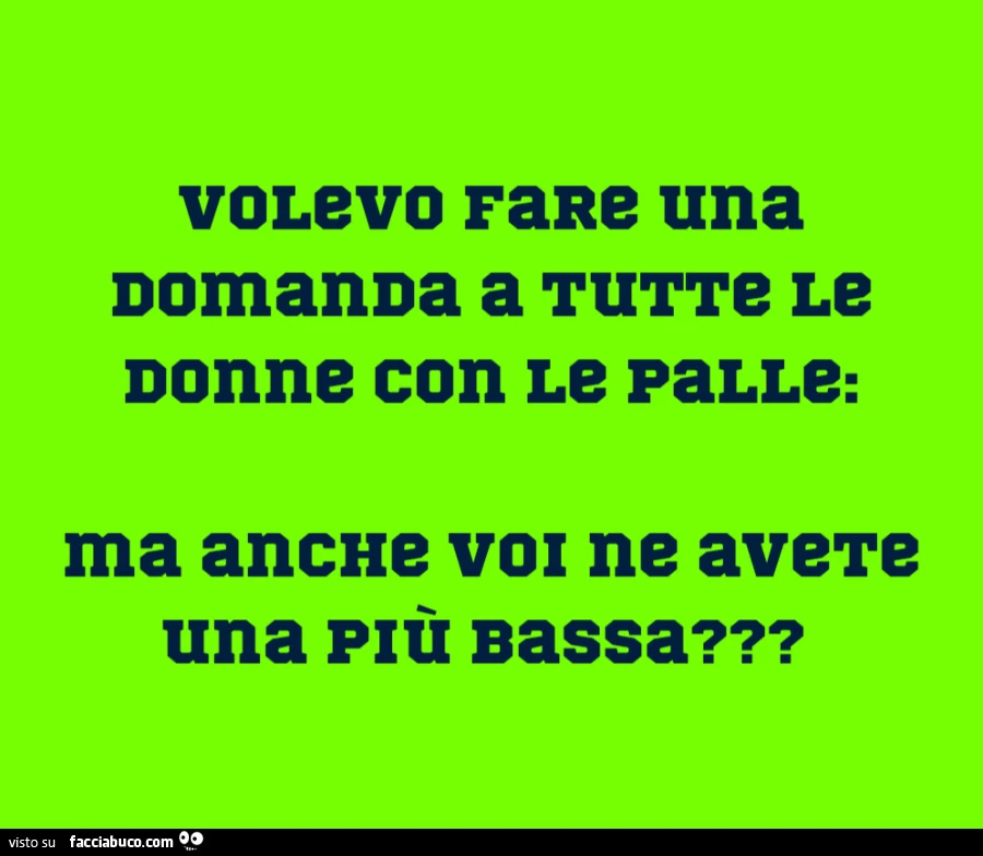 Volevo fare una domanda a tutte le donne con le palle: ma anche voi ne avete una piรน bassa?