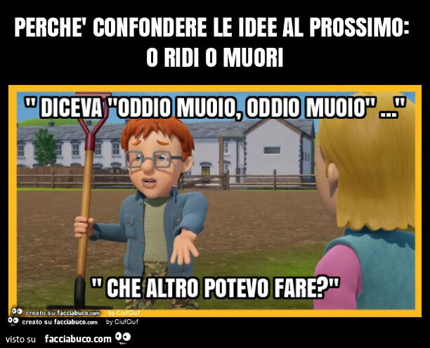 Perchè confondere le idee al prossimo: o ridi o muori
