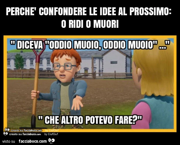 Perchè confondere le idee al prossimo: o ridi o muori