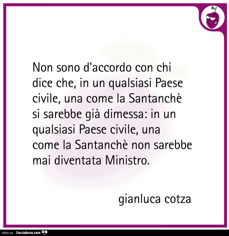 Non sono d'accordo con chi dice che, in un qualsiasi paese civile, una come la santanchè si sarebbe già dimessa: in un qualsiasi paese civile, una come la santanchè non sarebbe mai diventata ministro