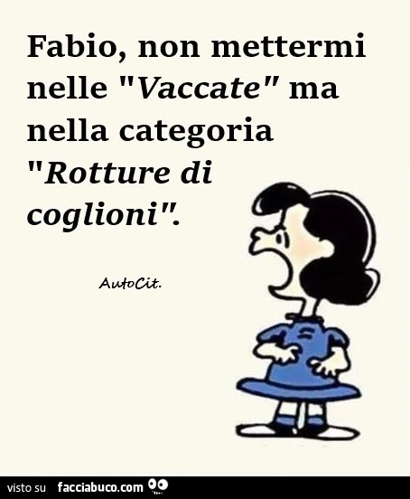 Fabio, non mettermi nelle vaccate ma nella categoria rotture di coglioni
