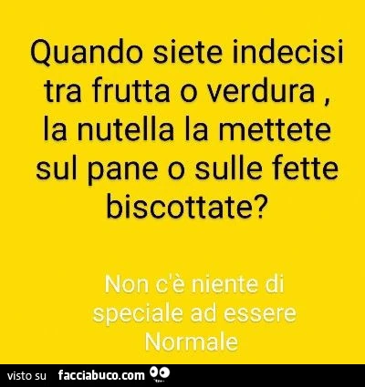 Quando siete indecisi tra frutta o verdura, la nutella la mettete sul pane o sulle fette biscottate?