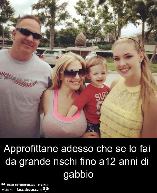 Approfittane adesso che se lo fai da grande rischi fino a12 anni di gabbio