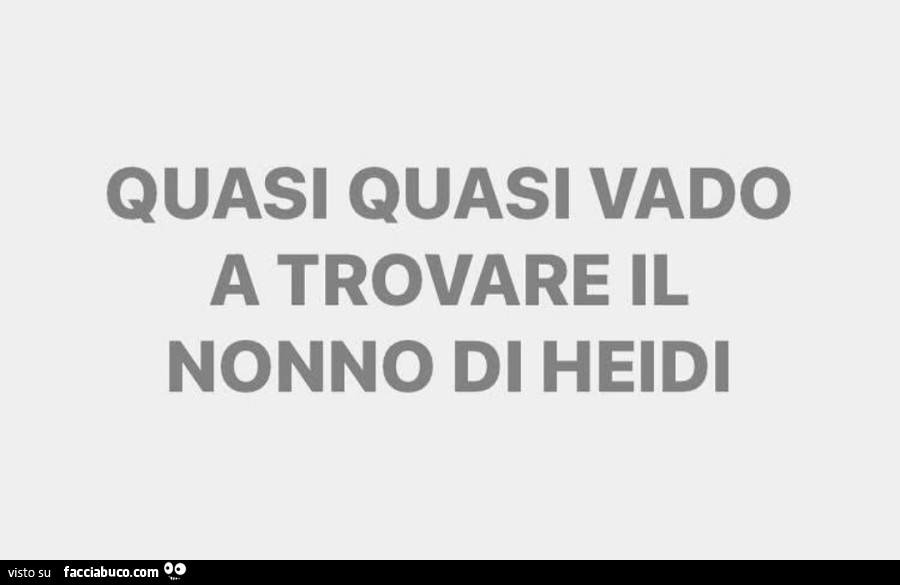 Quasi quasi vado a trovare il nonno di heidi