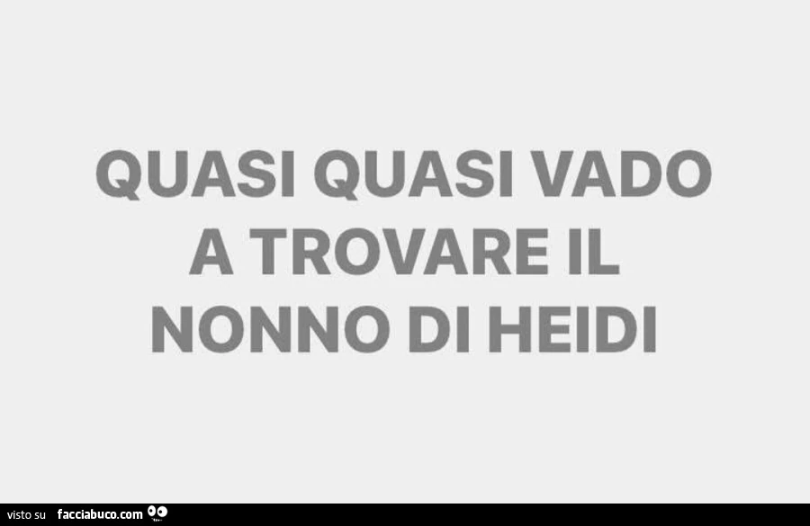 Quasi quasi vado a trovare il nonno di heidi